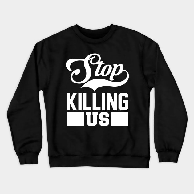 Stop Killing Us T Shirt For Women Men Crewneck Sweatshirt by Xamgi